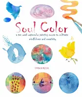 El color del alma: un curso de diez semanas de acuarela para cultivar la atención plena y la creatividad - Soul Color - A Ten Week Watercolor Painting Course to Cultivate Mindfulness and Creativity