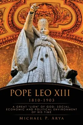 El Papa León XIII 1810-1903: Un Gran León de Dios Entorno social, económico y político de su tiempo - Pope Leo XIII 1810-1903: A Great Lion of God: Social, Economic and Political Environment of His Time