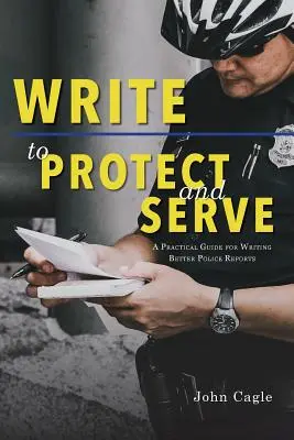 Escribir para proteger y servir: Guía práctica para redactar mejores informes policiales - Write to Protect and Serve: A Practical Guide for Writing Better Police Reports