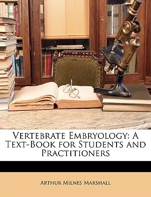 Embriología de vertebrados: Un libro de texto para estudiantes y profesionales - Vertebrate Embryology: A Text-Book for Students and Practitioners