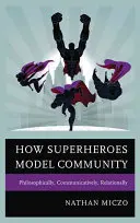 Cómo los superhéroes modelan la comunidad: Filosófica, comunicativa y relacionalmente - How Superheroes Model Community: Philosophically, Communicatively, Relationally