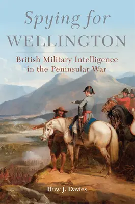 Espiando para Wellington, 64: Inteligencia militar británica en la Guerra Peninsular - Spying for Wellington, 64: British Military Intelligence in the Peninsular War