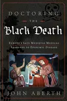Los médicos de la peste negra: La respuesta médica de la Europa medieval a la peste - Doctoring the Black Death: Medieval Europe's Medical Response to Plague