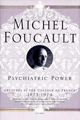 El poder psiquiátrico: Conferencias en el Collge de France, 1973-1974 - Psychiatric Power: Lectures at the Collge de France, 1973--1974