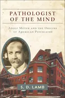 Patólogo de la mente: Adolf Meyer y los orígenes de la psiquiatría estadounidense - Pathologist of the Mind: Adolf Meyer and the Origins of American Psychiatry