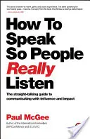 Cómo hablar para que te escuchen: La guía directa para comunicarse con influencia e impacto - How to Speak So People Really Listen: The Straight-Talking Guide to Communicating with Influence and Impact