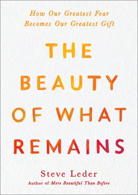 La belleza de lo que queda: Cómo nuestro mayor temor se convierte en nuestro mayor regalo - The Beauty of What Remains: How Our Greatest Fear Becomes Our Greatest Gift