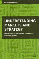 Entender los mercados y la estrategia: Cómo explotar los mercados para un crecimiento empresarial sostenible - Understanding Markets and Strategy: How to Exploit Markets for Sustainable Business Growth
