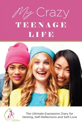 Mi loca vida adolescente: El Diario de Expresión Definitivo para Desahogarse, Reflexionar y Amarse a Sí Mismo - My Crazy Teenage Life: The Ultimate Expression Diary for Venting, Self-Reflections and Self-Love