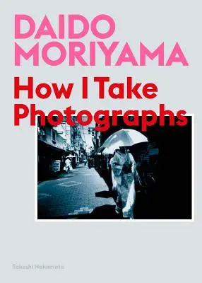 Daido Moriyama: Cómo hago fotografías - Daido Moriyama: How I Take Photographs