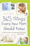 365 cosas que toda madre primeriza debe saber: Una guía diaria para amar y cuidar a tu hijo - 365 Things Every New Mom Should Know: A Daily Guide to Loving and Nurturing Your Child