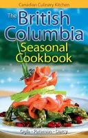 British Columbia Seasonal Cookbook, The - History, Folklore & Recipes with a Twist (Libro de cocina de temporada de la Columbia Británica: historia, folclore y recetas con un toque especial) - British Columbia Seasonal Cookbook, The - History, Folklore & Recipes with a Twist