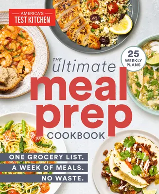 El libro de cocina definitivo para la preparación de comidas: Una lista de la compra. Una semana de comidas. Sin desperdicios. - The Ultimate Meal-Prep Cookbook: One Grocery List. a Week of Meals. No Waste.