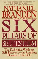 Los seis pilares de la autoestima: La obra definitiva sobre la autoestima por el principal pionero en este campo - Six Pillars of Self-Esteem: The Definitive Work on Self-Esteem by the Leading Pioneer in the Field