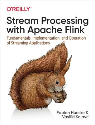 Stream Processing with Apache Flink: Fundamentos, Implementación y Operación de Aplicaciones de Streaming - Stream Processing with Apache Flink: Fundamentals, Implementation, and Operation of Streaming Applications