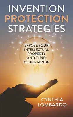 Estrategias de protección de invenciones: Exponga su propiedad intelectual y financie su startup - Invention Protection Strategies: Expose Your Intellectual Property and Fund Your Startup