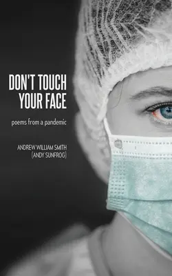 No te toques la cara: poemas de una pandemia - Don't Touch Your Face: poems from a pandemic