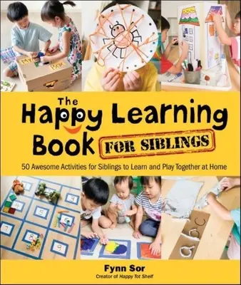 Happy Learning Book for Siblings, The: 50 Awesome Activities for Siblings to Learn and Play Together at Home (El libro de aprendizaje feliz para hermanos: 50 actividades increíbles para que los hermanos aprendan y jueguen juntos en casa) - Happy Learning Book for Siblings, The: 50 Awesome Activities for Siblings to Learn and Play Together at Home