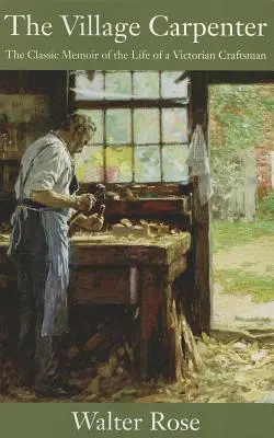 El carpintero del pueblo: La memoria clásica de la vida de un artesano victoriano - The Village Carpenter: The Classic Memoir of the Life of a Victorian Craftsman