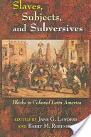 Esclavos, súbditos y subversivos: Negros en la América Latina colonial - Slaves, Subjects, and Subversives: Blacks in Colonial Latin America