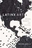 Latinx Art: Artistas, mercados y política - Latinx Art: Artists, Markets, and Politics