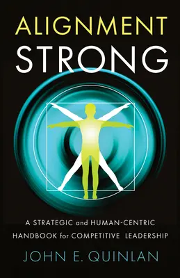 Alineación fuerte: Un manual estratégico y centrado en el ser humano para un liderazgo competitivo - Alignment Strong: A Strategic and Human-Centric Handbook for Competitive Leadership