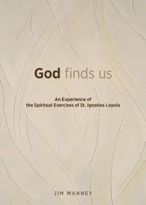 Dios nos encuentra: Una experiencia de los Ejercicios Espirituales de San Ignacio de Loyola - God Finds Us: An Experience of the Spiritual Exercises of St. Ignatius Loyola