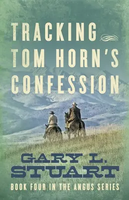 Tras la pista de La confesión de Tom Horn: Cuarto libro de la serie Angus - Tracking Tom Horn's Confession: Book Four in the Angus Series