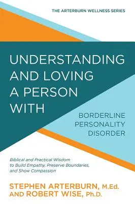 Comprender y amar a una persona con trastorno límite de la personalidad: Sabiduría Bíblica y Práctica para Construir Empatía, Preservar Límites y Mostrar - Understanding and Loving a Person with Borderline Personality Disorder: Biblical and Practical Wisdom to Build Empathy, Preserve Boundaries, and Show