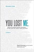 You Lost Me Discussion Guide: Cómo iniciar conversaciones entre generaciones... sobre fe, duda, sexo, ciencia, cultura e iglesia - You Lost Me Discussion Guide: Starting Conversations Between Generations...on Faith, Doubt, Sex, Science, Culture, and Church