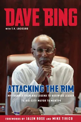 Dave Bing Atacando el aro: Mi viaje de leyenda de la NBA a líder empresarial, de alcalde de una gran ciudad a mentor - Dave Bing: Attacking the Rim: My Journey from NBA Legend to Business Leader to Big-City Mayor to Mentor