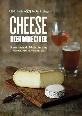 Queso Cerveza Vino Sidra: Guía de campo de 75 maridajes perfectos - Cheese Beer Wine Cider: A Field Guide to 75 Perfect Pairings