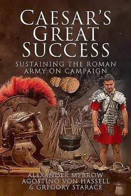 El gran éxito de César: El sostenimiento del ejército romano en campaña - Caesar's Great Success: Sustaining the Roman Army on Campaign