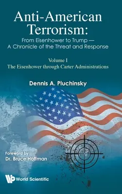 Terrorismo antiamericano: De Eisenhower a Trump - Crónica de la amenaza y la respuesta: Volumen I: Las administraciones de Eisenhower a Carter - Anti-American Terrorism: From Eisenhower to Trump - A Chronicle of the Threat and Response: Volume I: The Eisenhower Through Carter Administrations