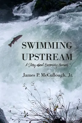 Nadando contracorriente: Una historia sobre cómo llegar a ser humano - Swimming Upstream: A Story about Becoming Human