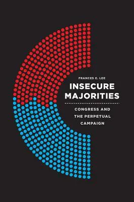 Mayorías inseguras: El Congreso y la campaña perpetua - Insecure Majorities: Congress and the Perpetual Campaign
