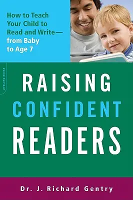 Criar lectores seguros de sí mismos: Cómo enseñar a su hijo a leer y escribir -- Desde el nacimiento hasta los 7 años - Raising Confident Readers: How to Teach Your Child to Read and Write -- From Baby to Age 7