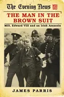 El hombre del traje marrón: Mi5, Eduardo VIII y un asesino irlandés - The Man in the Brown Suit: Mi5, Edward VIII and an Irish Assassin