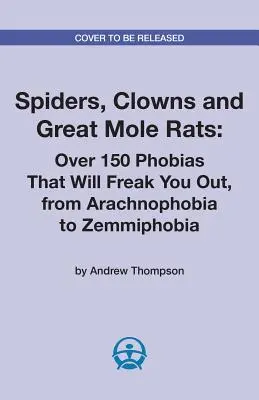 Arañas, payasos y grandes ratas topo: Más de 150 fobias que le asustarán, desde la aracnofobia a la zemifobia - Spiders, Clowns and Great Mole Rats: Over 150 Phobias That Will Freak You Out, from Arachnophobia to Zemmiphobia