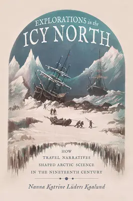 Exploraciones en el Norte Helado: Cómo las narraciones de viajes dieron forma a la ciencia ártica en el siglo XIX - Explorations in the Icy North: How Travel Narratives Shaped Arctic Science in the Nineteenth Century