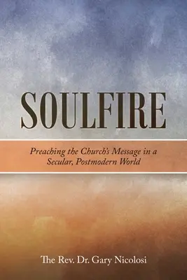 Soulfire: Predicar el mensaje de la Iglesia en un mundo secular y posmoderno - Soulfire: Preaching the Church's Message in a Secular, Postmodern World