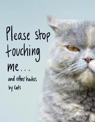 Por favor, deja de tocarme ... y otros haikus de gatos - Please Stop Touching Me ... and Other Haikus by Cats