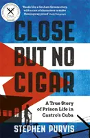 Close But No Cigar: Una historia real de la vida en prisión en la Cuba castrista - Close But No Cigar: A True Story of Prison Life in Castro's Cuba