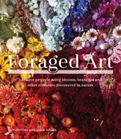 Foraged Art: Creación de proyectos con flores, ramas, hojas, piedras y otros elementos descubiertos en la naturaleza - Foraged Art: Creating Projects Using Blooms, Branches, Leaves, Stones, and Other Elements Discovered in Nature