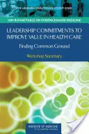 Compromisos de liderazgo para mejorar el valor en la atención sanitaria: Encontrar un terreno común: Resumen del taller - Leadership Commitments to Improve Value in Health Care: Finding Common Ground: Workshop Summary