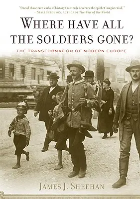 ¿Dónde han ido todos los soldados?: La transformación de la Europa moderna - Where Have All the Soldiers Gone?: The Transformation of Modern Europe