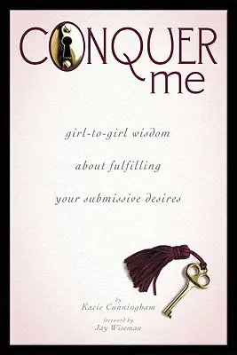 Conquístame: Sabiduría de chica a chica para satisfacer tus deseos de sumisión - Conquer Me: Girl-To-Girl Wisdom about Fulfilling Your Submissive Desires