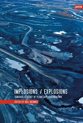 Implosiones/Explosiones: Hacia un estudio de la urbanización planetaria - Implosions/Explosions: Towards a Study of Planetary Urbanization