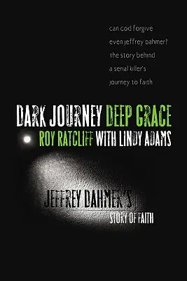 Viaje oscuro, gracia profunda: La historia de fe de Jeffrey Dahmer - Dark Journey, Deep Grace: Jeffrey Dahmer's Story of Faith