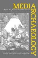 Arqueología de los medios de comunicación: Enfoques, aplicaciones e implicaciones - Media Archaeology: Approaches, Applications, and Implications